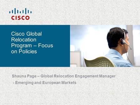 © 2006 Cisco Systems, Inc. All rights reserved.Cisco ConfidentialPresentation_ID 1 Cisco Global Relocation Program – Focus on Policies Shauna Page – Global.