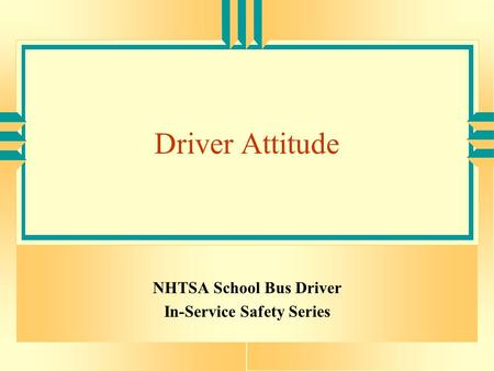 Driver Attitude NHTSA School Bus Driver In-Service Safety Series.