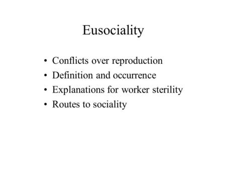 Eusociality Conflicts over reproduction Definition and occurrence