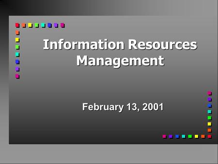 Information Resources Management February 13, 2001.