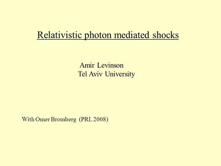 Relativistic photon mediated shocks Amir Levinson Tel Aviv University With Omer Bromberg (PRL 2008)