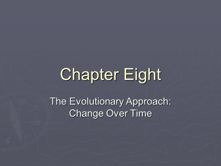 Chapter Eight The Evolutionary Approach: Change Over Time.