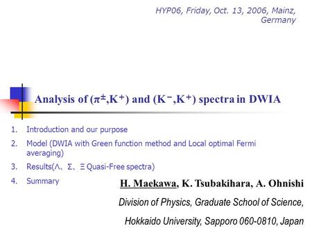 Analysis of (π ±,K ＋ ) and (K －,K ＋ ) spectra in DWIA HYP06, Friday, Oct. 13, 2006, Mainz, Germany H. Maekawa, K. Tsubakihara, A. Ohnishi Division of Physics,