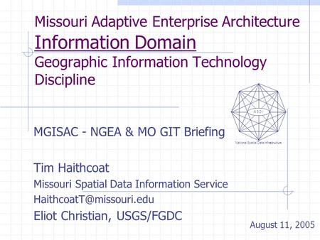 Missouri Adaptive Enterprise Architecture Information Domain Geographic Information Technology Discipline MGISAC - NGEA & MO GIT Briefing Tim Haithcoat.