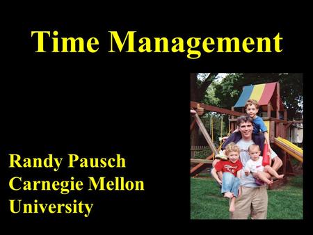 Time Management Randy Pausch Carnegie Mellon University.