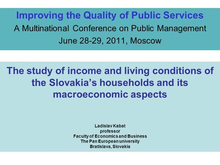 The study of income and living conditions of the Slovakia’s households and its macroeconomic aspects Ladislav Kabat professor Faculty of Economics and.