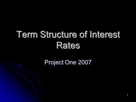 1 Term Structure of Interest Rates Project One 2007.