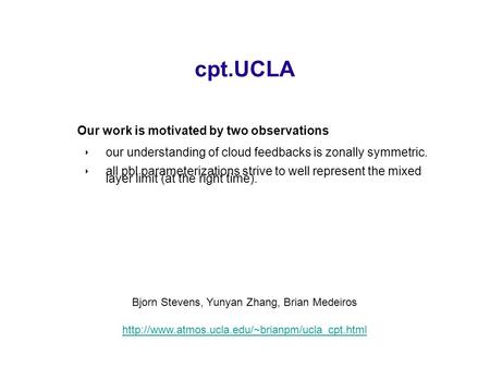 Cpt.UCLA Our work is motivated by two observations ‣ our understanding of cloud feedbacks is zonally symmetric. ‣ all pbl parameterizations strive to well.