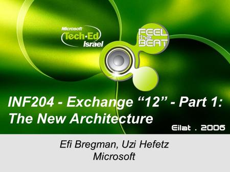 INF204 - Exchange “12” - Part 1: The New Architecture Efi Bregman, Uzi Hefetz Microsoft.