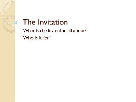 The Invitation What is the invitation all about? Who is it for?