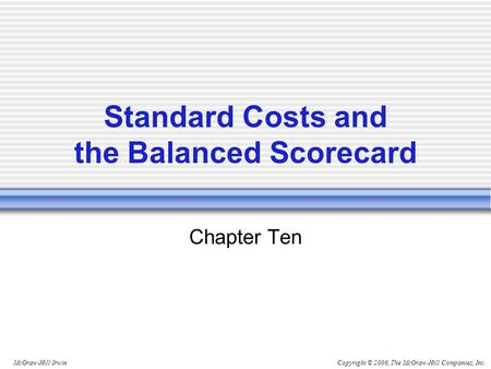 Copyright © 2006, The McGraw-Hill Companies, Inc.McGraw-Hill/Irwin Standard Costs and the Balanced Scorecard Chapter Ten.