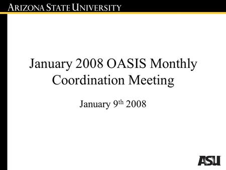 January 2008 OASIS Monthly Coordination Meeting January 9 th 2008.