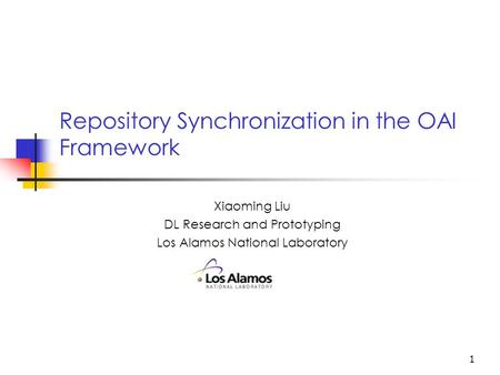 1 Repository Synchronization in the OAI Framework Xiaoming Liu DL Research and Prototyping Los Alamos National Laboratory.