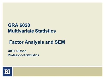 GRA 6020 Multivariate Statistics Factor Analysis and SEM Ulf H. Olsson Professor of Statistics.