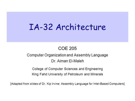 IA-32 Architecture COE 205 Computer Organization and Assembly Language Dr. Aiman El-Maleh College of Computer Sciences and Engineering King Fahd University.