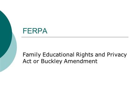 FERPA Family Educational Rights and Privacy Act or Buckley Amendment.
