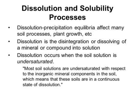 Dissolution and Solubility Processes Dissolution-precipitation equilibria affect many soil processes, plant growth, etc Dissolution is the disintegration.