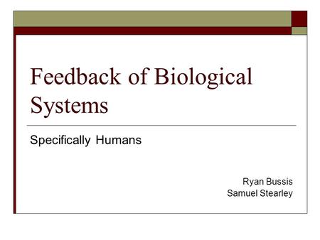 Feedback of Biological Systems Specifically Humans Ryan Bussis Samuel Stearley.