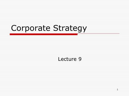 1 Corporate Strategy Lecture 9. 2 Overview  Horizontal integration The process of acquiring or merging with industry competitors  Acquisition and merger.