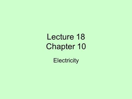 Lecture 18 Chapter 10 Electricity. Ohm’s Law & Power Resistance behavior in metals, semiconductors, superconductors Series vs. parallel resistances.