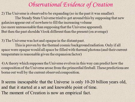 Observational Evidence of Creation 2) The Universe is observed to be expanding (so in the past it was smaller). The Steady State Universe tried to get.