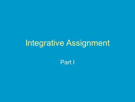 Integrative Assignment Part I. You can use wikipedia but you can’t cite it.