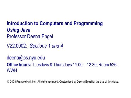 Introduction to Computers and Programming Using Java Professor Deena Engel V22.0002: Sections 1 and 4 Office hours: Tuesdays & Thursdays.