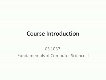 Course Introduction CS 1037 Fundamentals of Computer Science II.