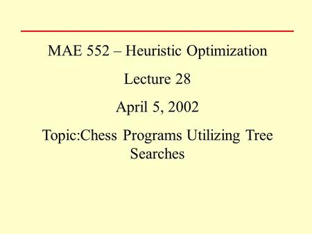 MAE 552 – Heuristic Optimization Lecture 28 April 5, 2002 Topic:Chess Programs Utilizing Tree Searches.