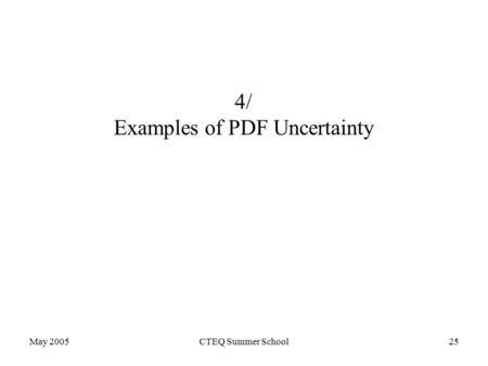 May 2005CTEQ Summer School25 4/ Examples of PDF Uncertainty.