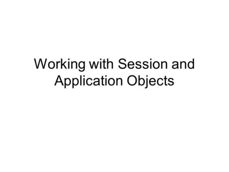 Working with Session and Application Objects. Postback and Variables Variables declared in a web page including ADO.Net objects may be reinitialized and.