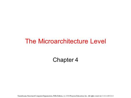 Tanenbaum, Structured Computer Organization, Fifth Edition, (c) 2006 Pearson Education, Inc. All rights reserved. 0-13-148521-0 The Microarchitecture Level.