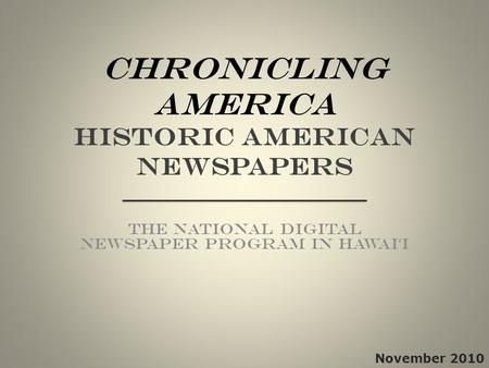 Chronicling America Historic American Newspapers The National Digital Newspaper Program in Hawai ʻ i November 2010.