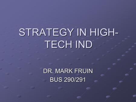 STRATEGY IN HIGH- TECH IND DR. MARK FRUIN BUS 290/291.