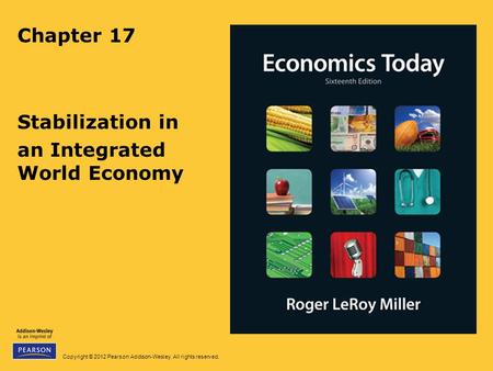 Copyright © 2012 Pearson Addison-Wesley. All rights reserved. Chapter 17 Stabilization in an Integrated World Economy.