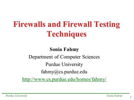 1 Sonia FahmyPurdue University Firewalls and Firewall Testing Techniques Sonia Fahmy Department of Computer Sciences Purdue University