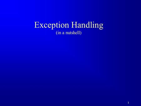 1 Exception Handling (in a nutshell). 2 Motivations When a program runs into a runtime error, the program terminates abnormally. How can you handle the.
