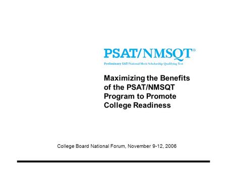 Maximizing the Benefits of the PSAT/NMSQT Program to Promote College Readiness Added the word program here, for indeed it is the program that is the focus.