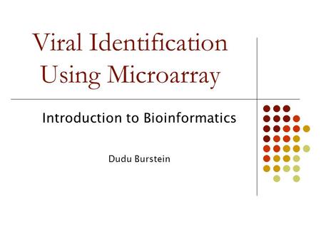 Viral Identification Using Microarray Introduction to Bioinformatics Dudu Burstein Current Subject.