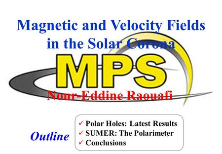 Nour-Eddine Raouafi Magnetic and Velocity Fields in the Solar Corona Outline Polar Holes: Latest Results SUMER: The Polarimeter Conclusions.