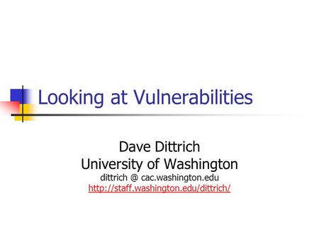Looking at Vulnerabilities Dave Dittrich University of Washington cac.washington.edu