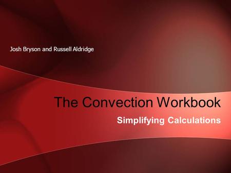 The Convection Workbook Simplifying Calculations Josh Bryson and Russell Aldridge.