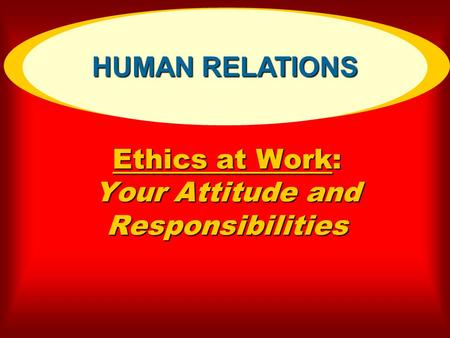 Ethics at Work: Your Attitude and Responsibilities