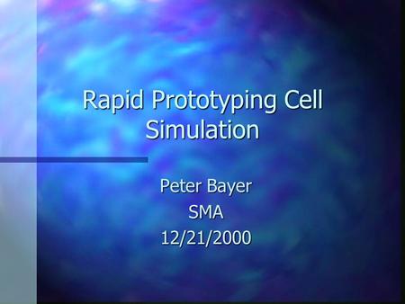 Rapid Prototyping Cell Simulation Peter Bayer SMA12/21/2000.