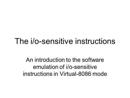 The i/o-sensitive instructions An introduction to the software emulation of i/o-sensitive instructions in Virtual-8086 mode.