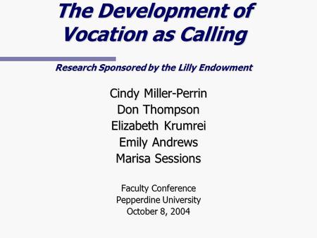 The Development of Vocation as Calling Research Sponsored by the Lilly Endowment Cindy Miller-Perrin Don Thompson Elizabeth Krumrei Emily Andrews Marisa.