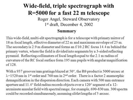 Wide-field, triple spectrograph with R=5000 for a fast 22 m telescope Roger Angel, Steward Observatory 1 st draft, December 4, 2002 Summary This wide-field,