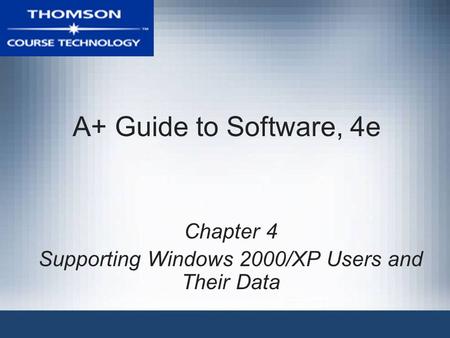 A+ Guide to Software, 4e Chapter 4 Supporting Windows 2000/XP Users and Their Data.