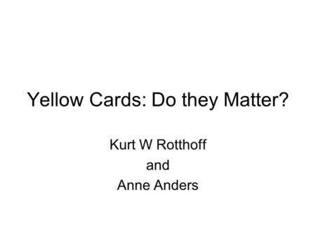 Yellow Cards: Do they Matter? Kurt W Rotthoff and Anne Anders.