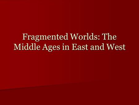 Fragmented Worlds: The Middle Ages in East and West.